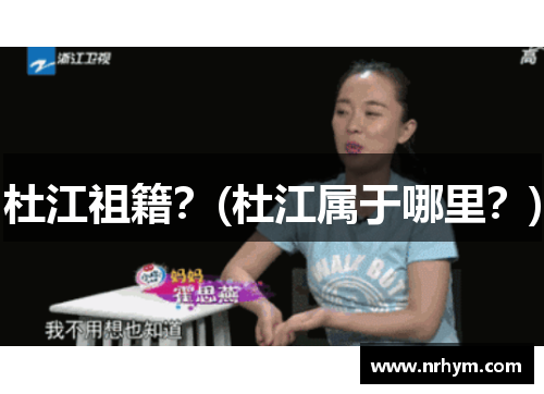 杜江祖籍？(杜江属于哪里？)